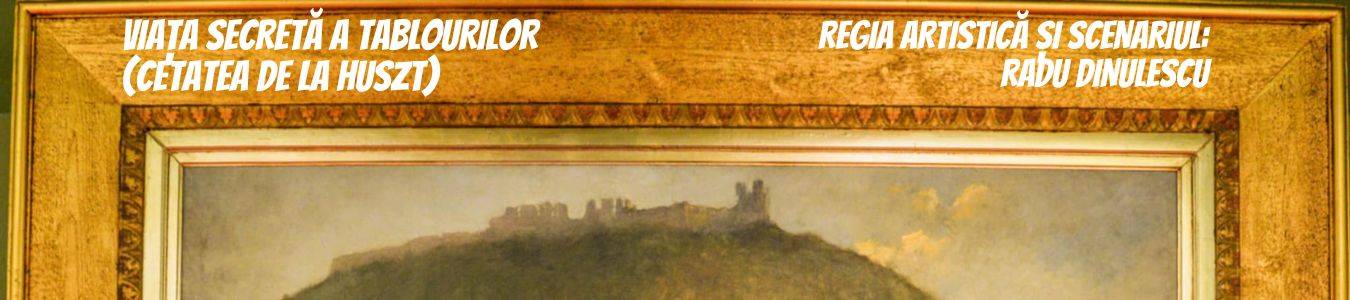 VIATA SECRETA A TABLOURILOR (CETATEA DE LA HUSZT)