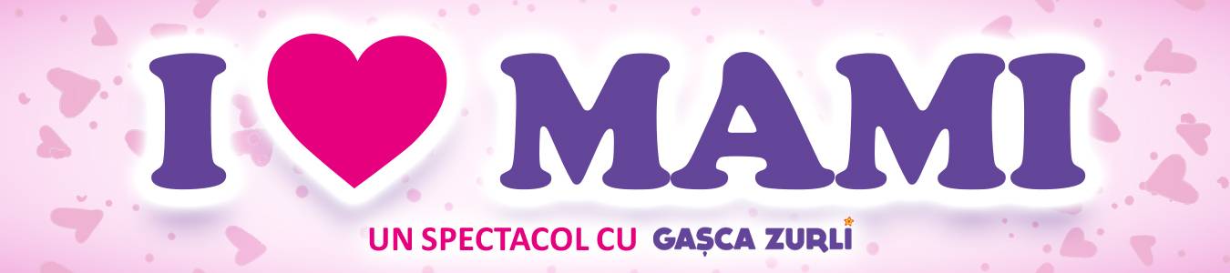 Turneu National “ I love Mami” Maya si Gasca Zurli